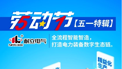 【五一特辑】耐立电气：全流程智能智造，打造电力装备数字生态链。